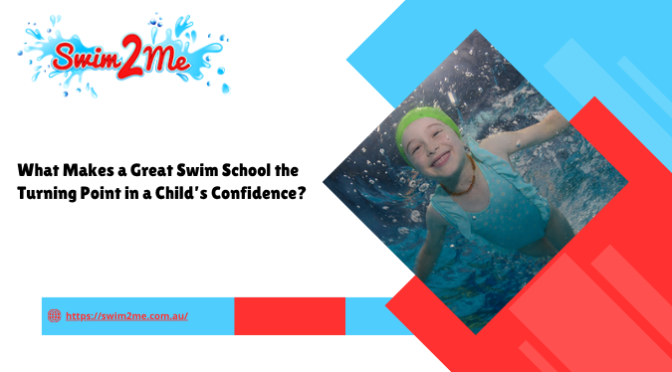 What Makes a Great Swim School the Turning Point in a Child’s Confidence?